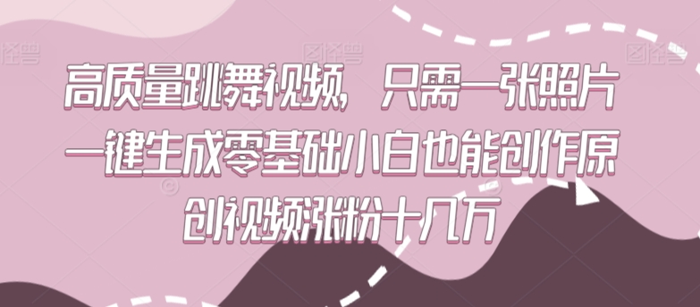 高质量跳舞视频,只需一张照片一键生成零基础小白也能创作原创视频涨粉十几万【揭秘】-一米创业记