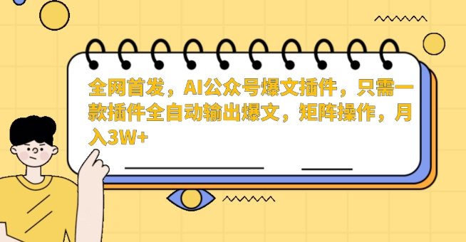全网首发，AI公众号爆文插件，只需一款插件全自动输出爆文，矩阵操作，月入3W+【揭秘】-一米创业记
