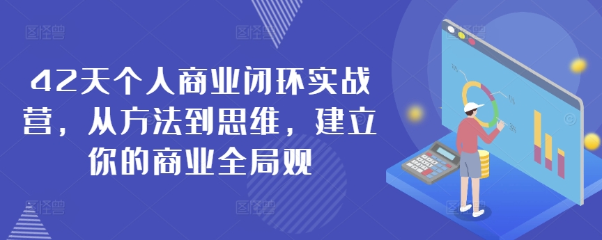 42天个人商业闭环实战营，从方法到思维，建立你的商业全局观-一米创业记