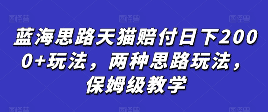 蓝海思路天猫赔付日下2000+玩法，两种思路玩法，保姆级教学【仅揭秘】-一米创业记