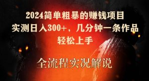 2024简单粗暴的赚钱项目，实测日入300+，几分钟一条作品，轻松上手【揭秘】-一米创业记