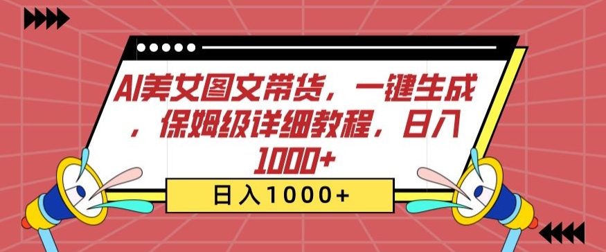 AI美女图文带货，一键生成，保姆级详细教程，日入1000+【揭秘】-一米创业记