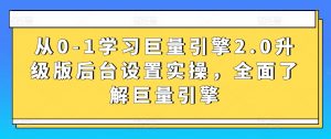 从0-1学习巨量引擎2.0升级版后台设置实操，全面了解巨量引擎-一米创业记