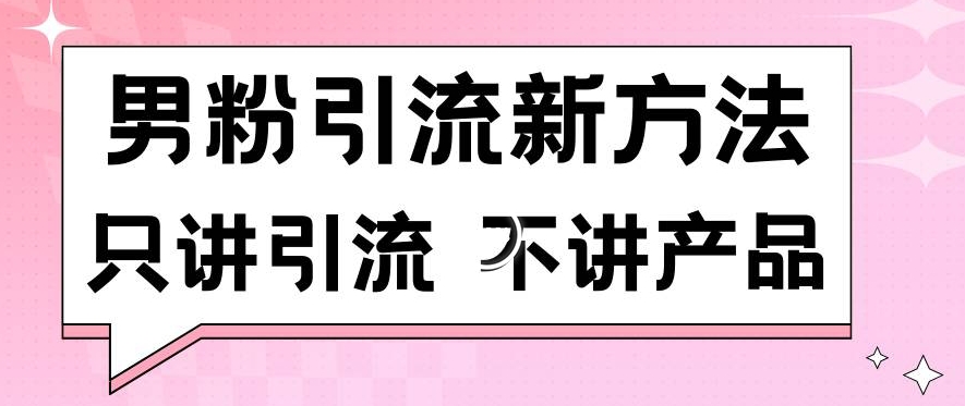 男粉引流新方法日引流100多个男粉只讲引流不讲产品不违规不封号【揭秘】-一米创业记