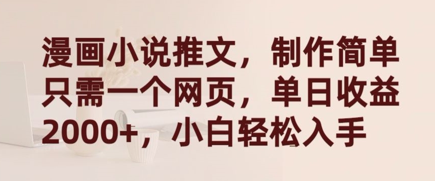 漫画小说推文，制作简单只需一个网页，单日收益2000+，小白轻松入手【揭秘】-一米创业记