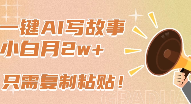 一键AI写故事，新赛道新玩法，只需复制粘贴，小白轻松月入2w+【揭秘】-一米创业记