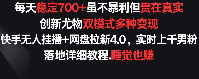每天稳定700+，收益不高但贵在真实，创新尤物双模式多渠种变现，快手无人挂播+网盘拉新4.0【揭秘】-一米创业记