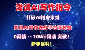 浅谈AI写作指令，打破AI指令束缚，破10W+阅读!新手福利【揭秘】-一米创业记