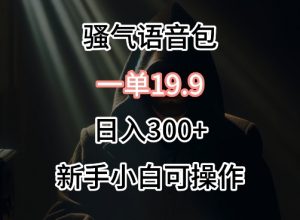 0成本卖骚气语音包，一单19.9.日入300+【揭秘】-一米创业记