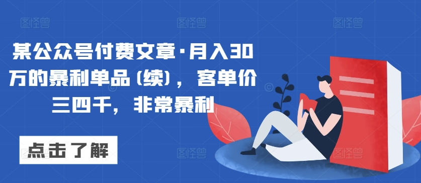 某公众号付费文章·月入30万的暴利单品(续)，客单价三四千，非常暴利-一米创业记