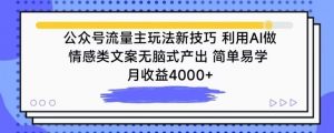 公众号流量主玩法新技巧，利用AI做情感类文案无脑式产出，简单易学，月收益4000+【揭秘】-一米创业记