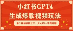 小红书GPT4生成爆款视频玩法，单个视频涨粉过千，月入1W+不是问题【揭秘】-一米创业记