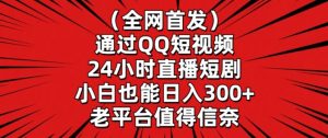 全网首发，通过QQ短视频24小时直播短剧，小白也能日入300+【揭秘】-一米创业记