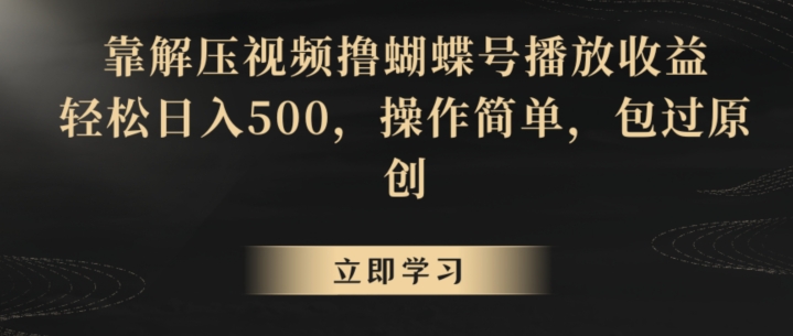 靠解压视频撸蝴蝶号播放收益，轻松日入500，操作简单，包过原创【揭秘】-一米创业记