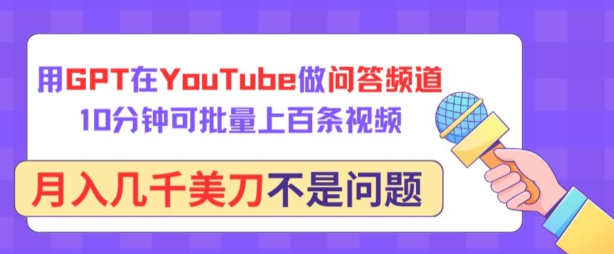 用GPT在YouTube做问答频道，10分钟可批量上百条视频，月入几千美刀不是问题【揭秘】-一米创业记