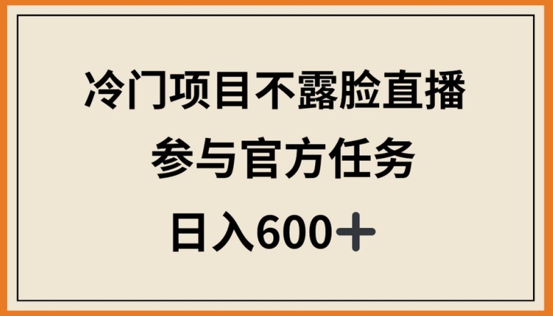 冷门项目不露脸直播，参与官方任务，日入600+【揭秘】-一米创业记