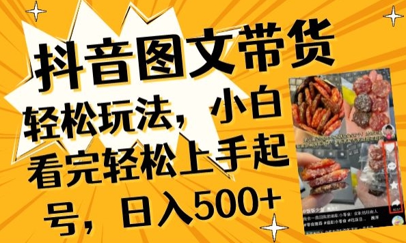 抖音图文带货已过时?那你不如仔细看看这个,小白看完轻松上手起号,日入500+不是梦【揭秘】-一米创业记