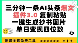 三分钟一条AI头条爆文,插件3.0 复制粘贴一键生成抄书图片 单日变现四位数【揭秘】-一米创业记