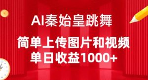 AI秦始皇跳舞，简单上传图片和视频，单日收益1000+【揭秘】-一米创业记
