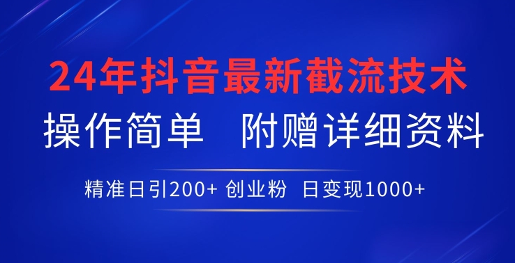 24年最新抖音截流技术，精准日引200+创业粉，操作简单附赠详细资料【揭秘】-一米创业记