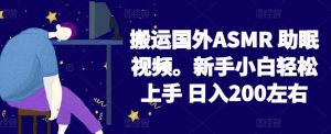 2024搬运国外ASMR 助眠视频，新手小白轻松上手 日入200左右【揭秘】-一米创业记