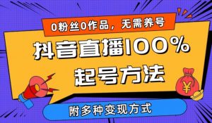 抖音直播100%起号方法 0粉丝0作品当天破千人在线 多种变现方式【揭秘】-一米创业记
