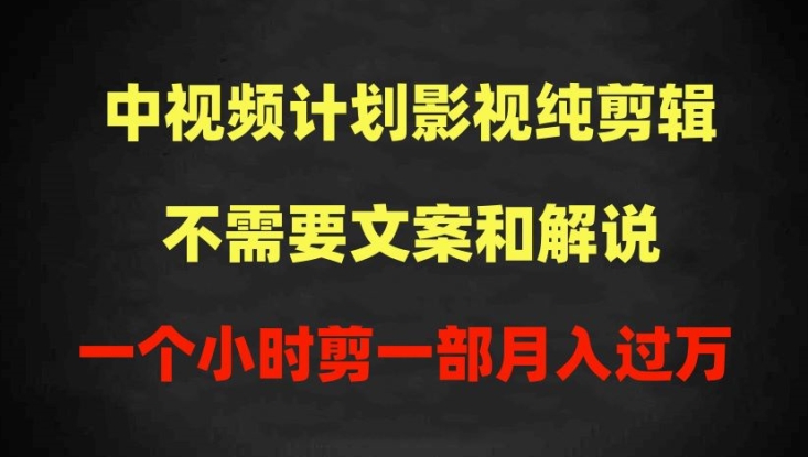 中视频计划影视纯剪辑，不需要文案和解说，一个小时剪一部，100%过原创月入过万【揭秘】-一米创业记