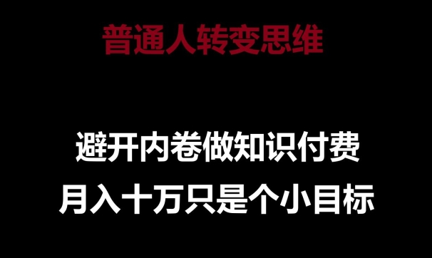 普通人转变思维，避开内卷做知识付费，月入十万只是一个小目标【揭秘】-一米创业记
