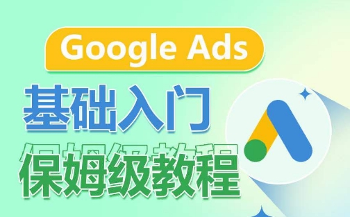 Google Ads基础入门保姆级教程，​系统拆解广告形式，关键词的商业认知，谷歌广告结构-一米创业记
