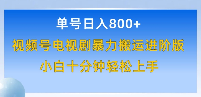 单号日赚800+，视频号电视剧暴力搬运进阶版，100%过原创，小白十分钟也能轻松入手【揭秘】-一米创业记