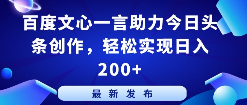 百度文心一言助力今日头条创作，轻松实现日入200+【揭秘】-一米创业记
