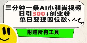 三分钟一条AI小和尚视频 ，日引300+创业粉，单日变现四位数 ，附赠全套免费工具【揭秘】-一米创业记