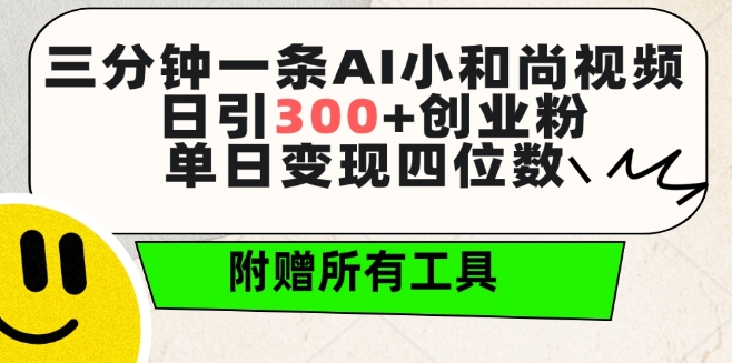 三分钟一条AI小和尚视频 ，日引300+创业粉，单日变现四位数 ，附赠全套免费工具【揭秘】-一米创业记