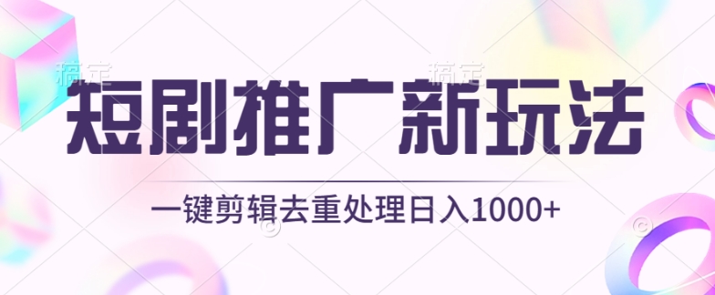 短剧推广新玩法，不剪辑，工具助力一键过原创，日入1000+【揭秘】-一米创业记