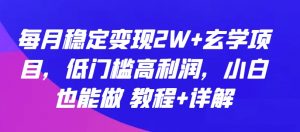 每月稳定变现2W+玄学项目，低门槛高利润，小白也能做 教程+详解【揭秘】-一米创业记