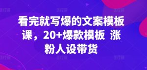 看完就写爆的文案模板课,20+爆款模板 涨粉人设带货-一米创业记