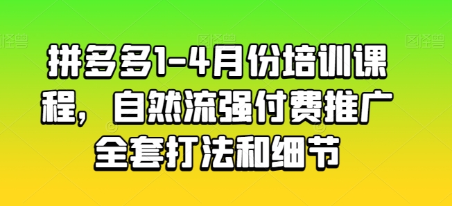 拼多多1-4月份培训课程，自然流强付费推广全套打法和细节-一米创业记