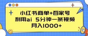 小红书商单+百家号，利用ai 5分钟一条视频，月入1000+【揭秘】-一米创业记