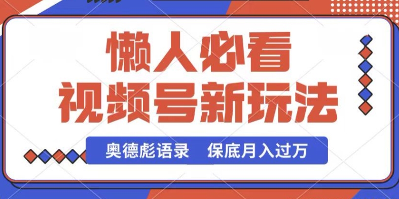 视频号新玩法，奥德彪语录，视频制作简单，流量也不错，保底月入过W【揭秘】-一米创业记