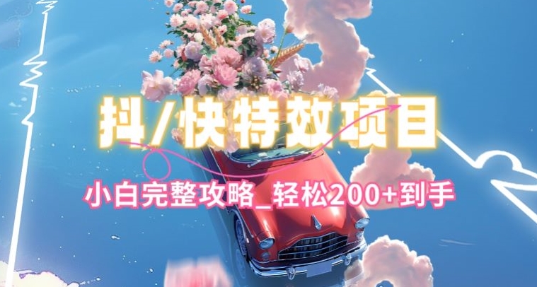 抖音快手双平台特效教程，玩法简单，小白完整攻略，轻松100+到手【揭秘】-一米创业记