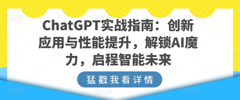 ChatGPT实战指南：创新应用与性能提升，解锁AI魔力，启程智能未来-一米创业记