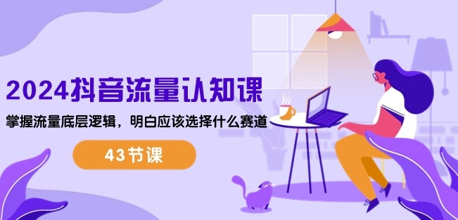 2024抖音流量认知课：掌握流量底层逻辑，明白应该选择什么赛道 (43节课)-一米创业记