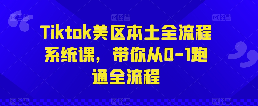 Tiktok美区本土全流程系统课，带你从0-1跑通全流程-一米创业记