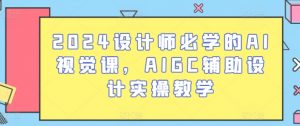 2024设计师必学的AI视觉课，AIGC辅助设计实操教学-一米创业记