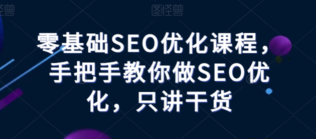 零基础SEO优化课程，手把手教你做SEO优化，只讲干货-一米创业记