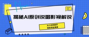 揭秘AI原创说唱影视解说，从小白到高手，轻松收益满满【揭秘】-一米创业记