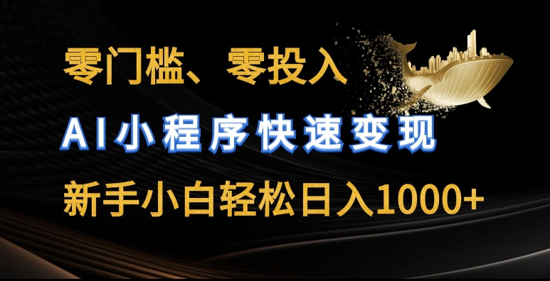 零门槛零投入，AI小程序快速变现，新手小白轻松日入几张【揭秘】-一米创业记