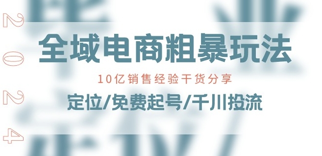 全域电商-粗暴玩法课：10亿销售经验干货分享!定位/免费起号/千川投流-一米创业记