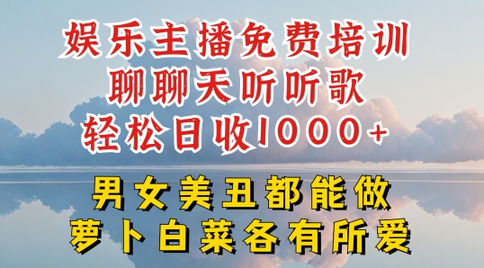 娱乐主播免费培训聊聊天听听歌轻松日收1K+，男女美丑都能做萝卜白菜各有所爱【揭秘】-一米创业记
