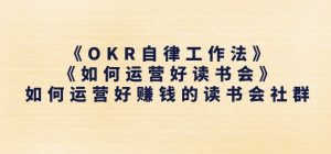 《OKR自律工作法》+《如何运营好读书会》如何运营好赚钱的读书会社群-一米创业记